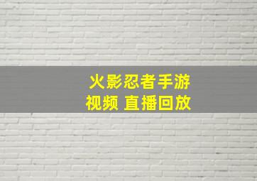 火影忍者手游视频 直播回放